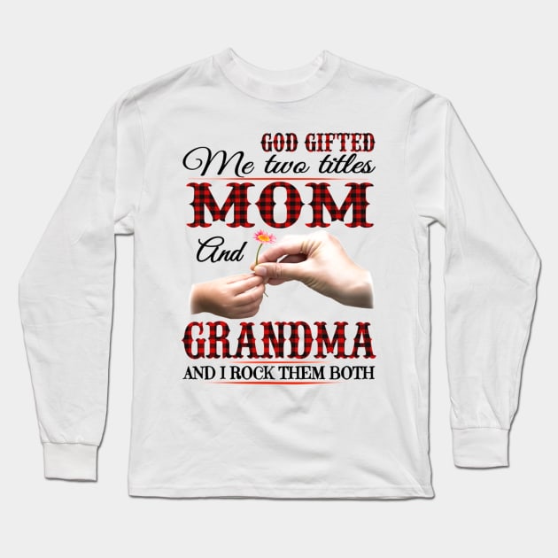 God Gifted Me Two Titles Mom And Grandma And I Rock Them Both Long Sleeve T-Shirt by ladonna marchand